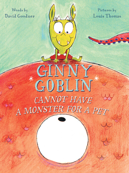 Title details for Ginny Goblin Cannot Have a Monster for a Pet by David Goodner - Available